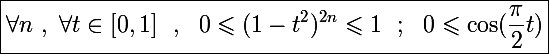 \Large\boxed{\forall n~,~\forall t\in[0,1]~~,~~0\leqslant(1-t^{2})^{2n}\leqslant1~~;~~0\leqslant\cos(\frac{\pi }{2}t)}